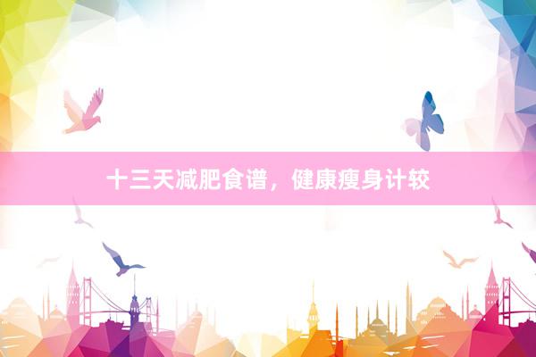 十三天减肥食谱，健康瘦身计较
