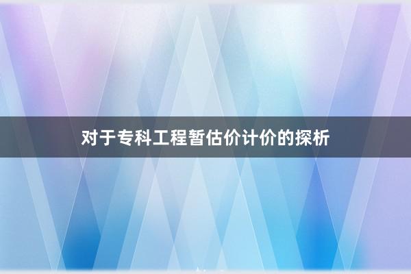 对于专科工程暂估价计价的探析